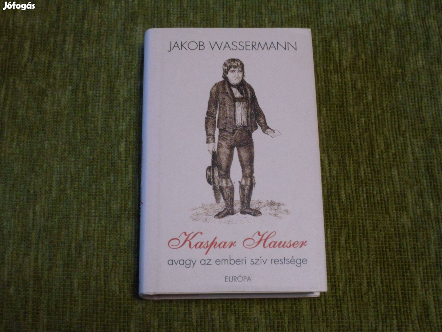 Jakob Wassermann: Kaspar Hauser, avagy az emberi szív restsége