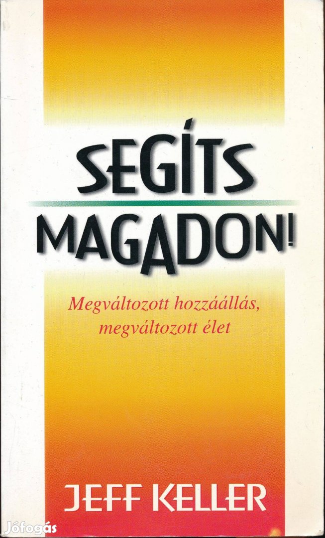 Jeff Keller: Segíts magadon! Megváltozott hozzáállás,megváltozott élet