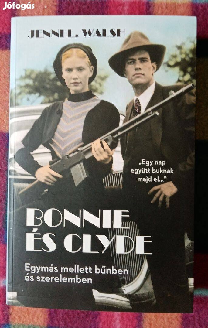 Jenni L. Walsh: Bonnie és Clyde Egymás mellett bűnben és szerelemben