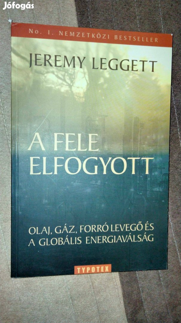 Jeremy Leggett : A fele elfogyott - Olaj, gáz, forró levegő