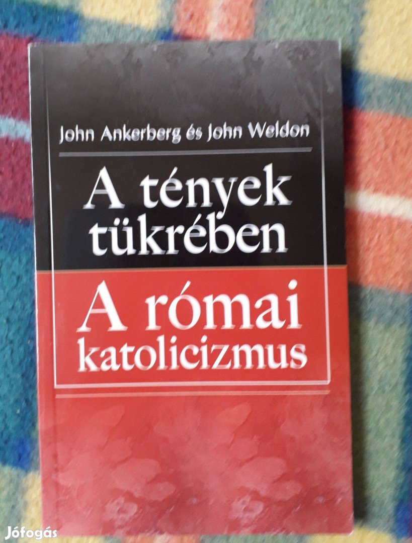 John Ankenberg John Weldon: A tények tükrében: A római katolicizmus