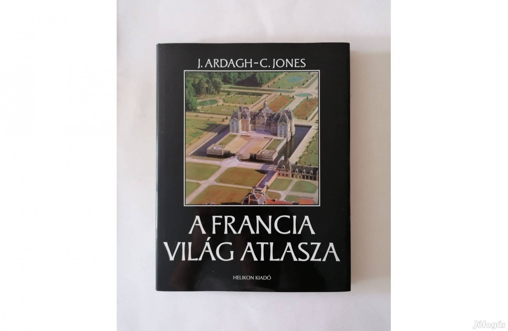 John Ardagh - Colin Jones: A francia világ atlasza
