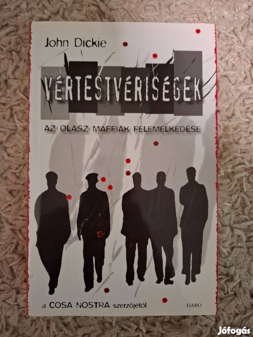 John Dickie - Vértestvériségek - Az olasz maffiák felemelkedése