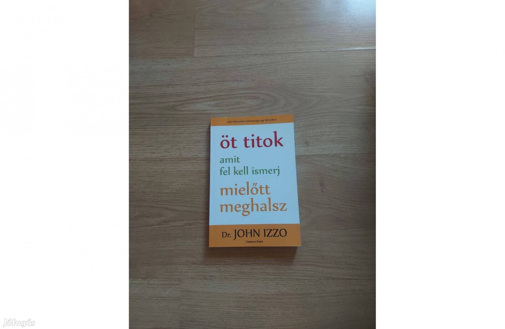 John Izzo: Öt titok amit fel kell ismerj, mielőtt meghalsz 