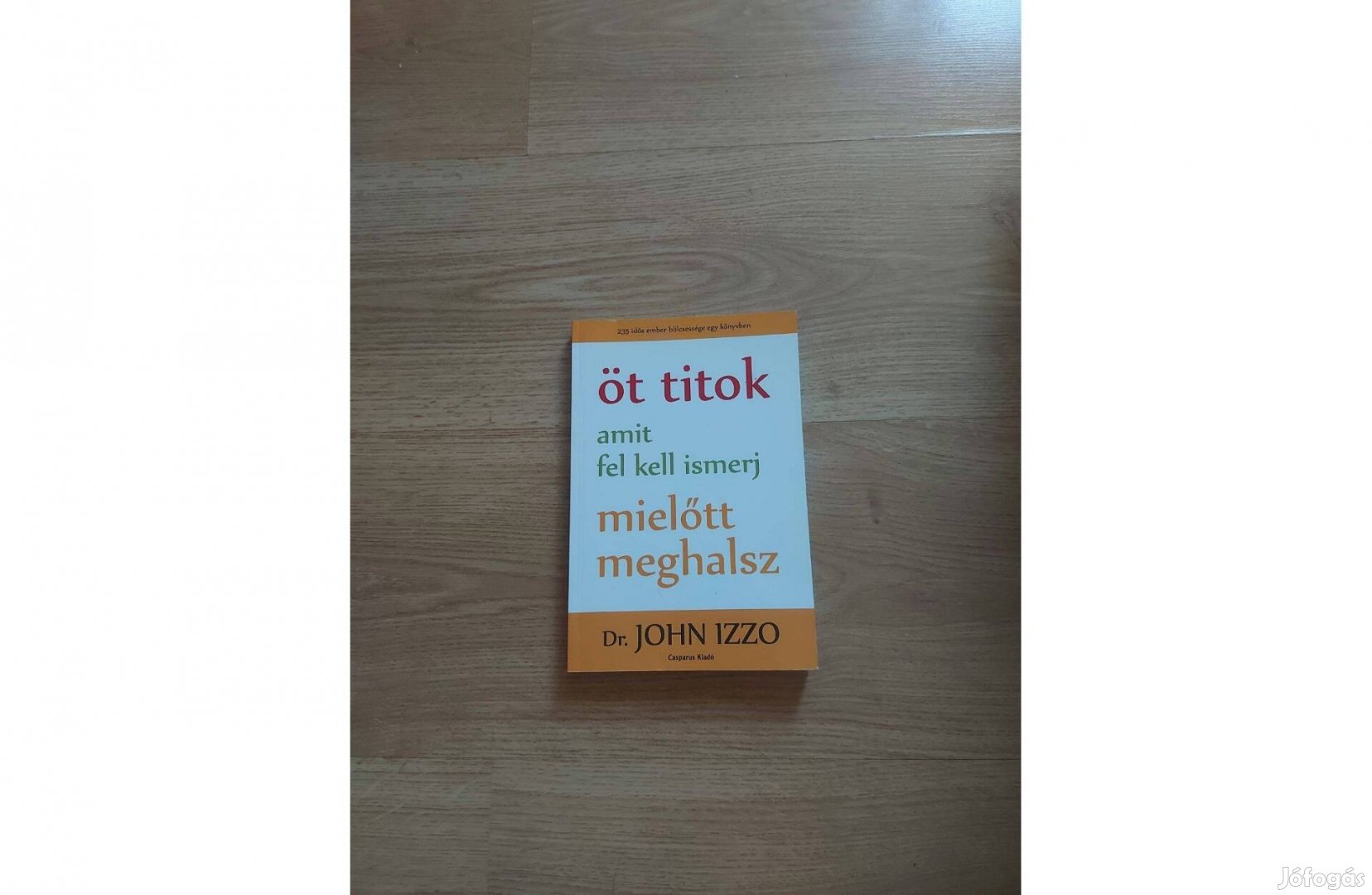 John Izzo Öt titok amit fel kell ismerj, mielőtt meghalsz