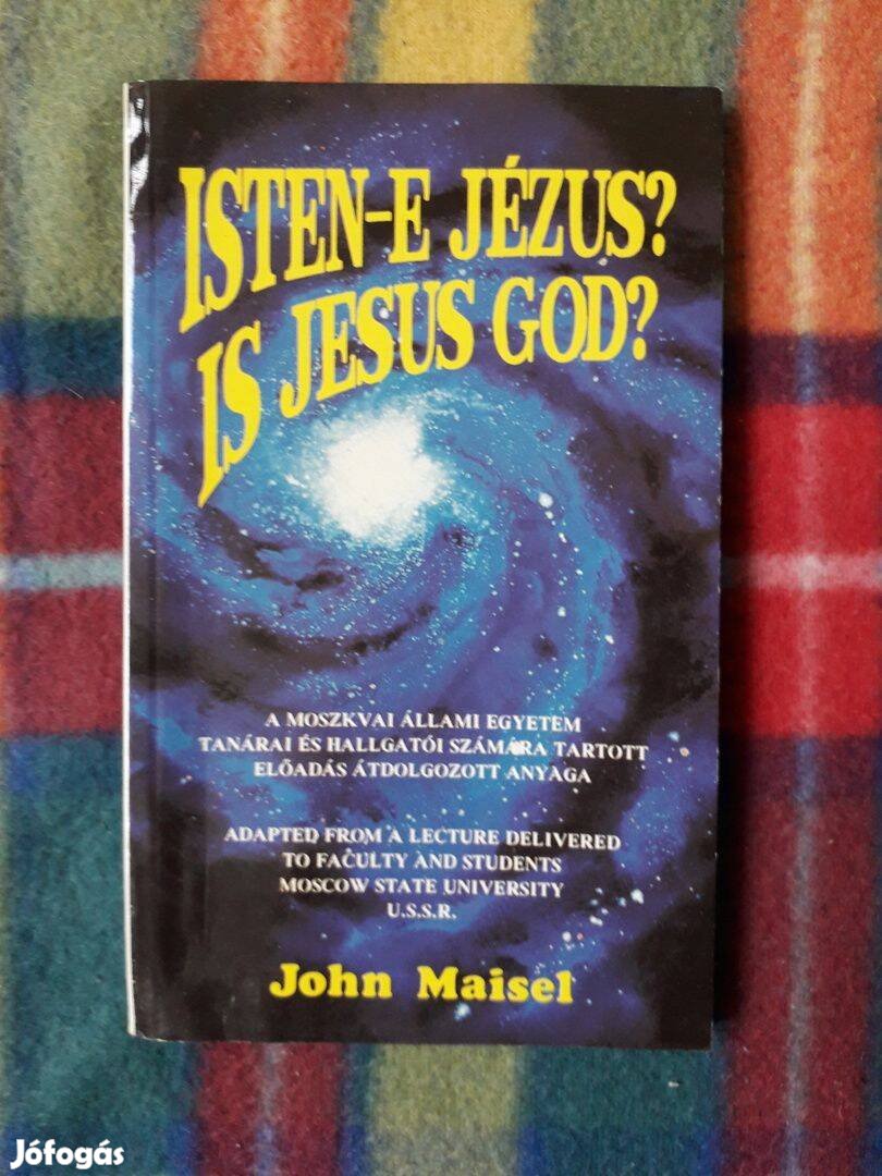 John Maisel: Isten-e Jézus? Is Jesus God?