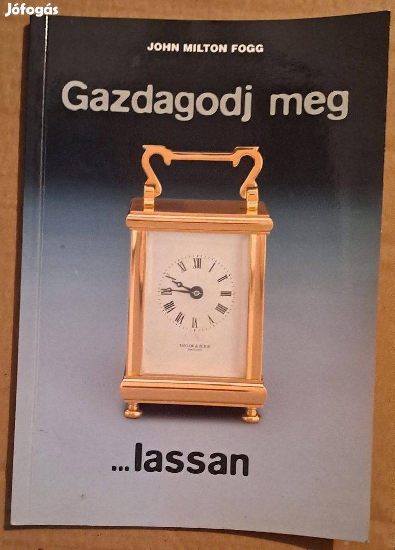 John Milton Fogg Gazdagodj meg lassan / könyv