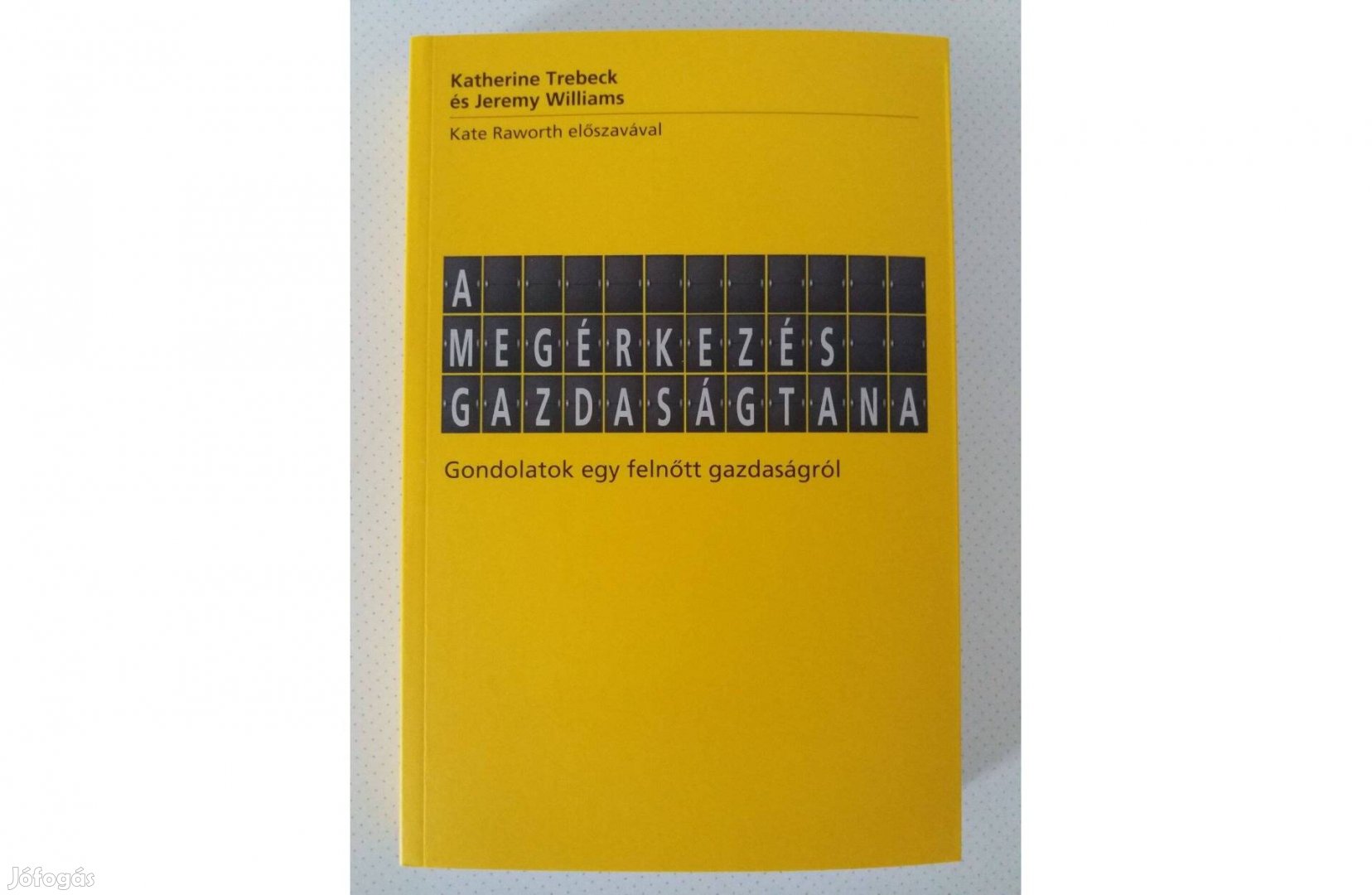 Katherine Trebeck Jeremy Williams: A megérkezés gazdaságtana