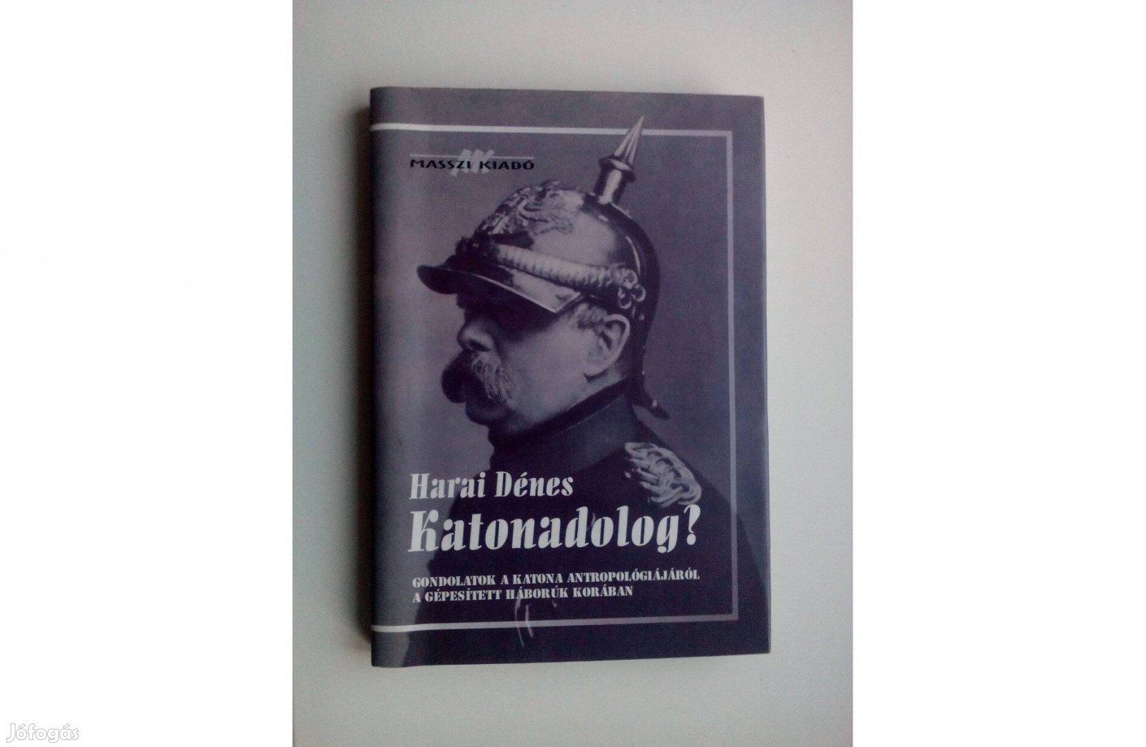 Katonadolog? Harai Dénes Gondolatok a katona antropológiájáról