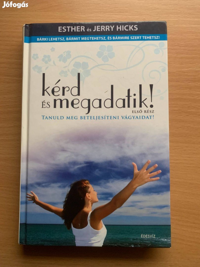 Kérd és megadatik! - Tanuld meg beteljesíteni vágyaidat!