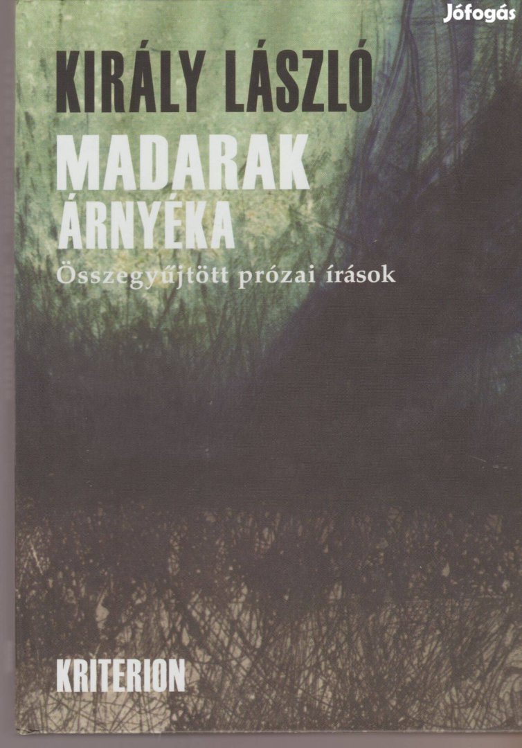 Király László: Madarak árnyéka - Összegyűjtött prózai írások