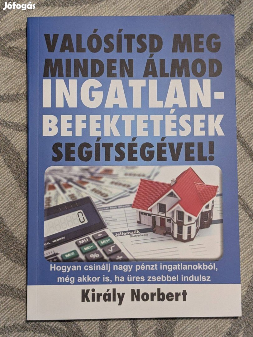 Király Norbert - Valósítsd meg minden álmod Ingatlan-Befektetések