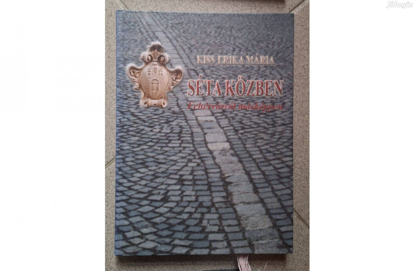 Kiss Erika Mária Séta közben - Fehérvárról másképpen Könyv K