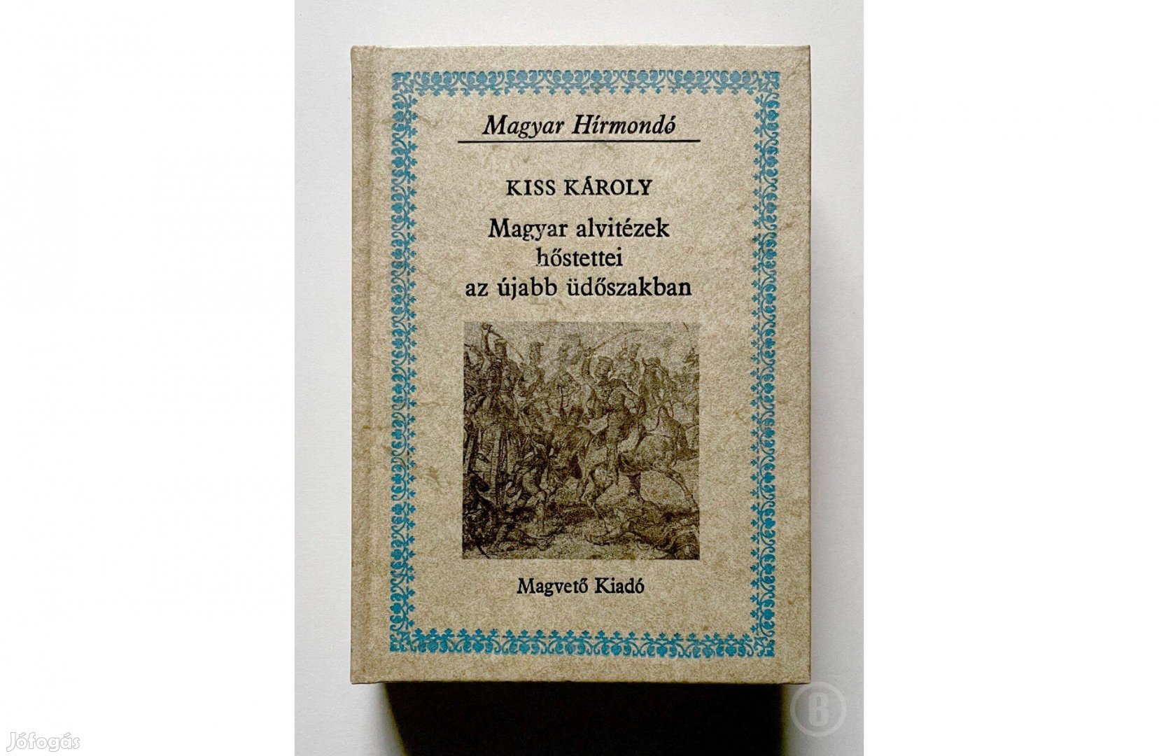 Kiss Károly: Magyar alvitézek hőstettei. - Csak személyesen!