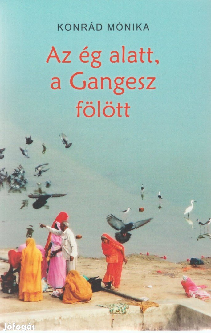 Konrád Mónika: Az ég alatt, a Gangesz fölött