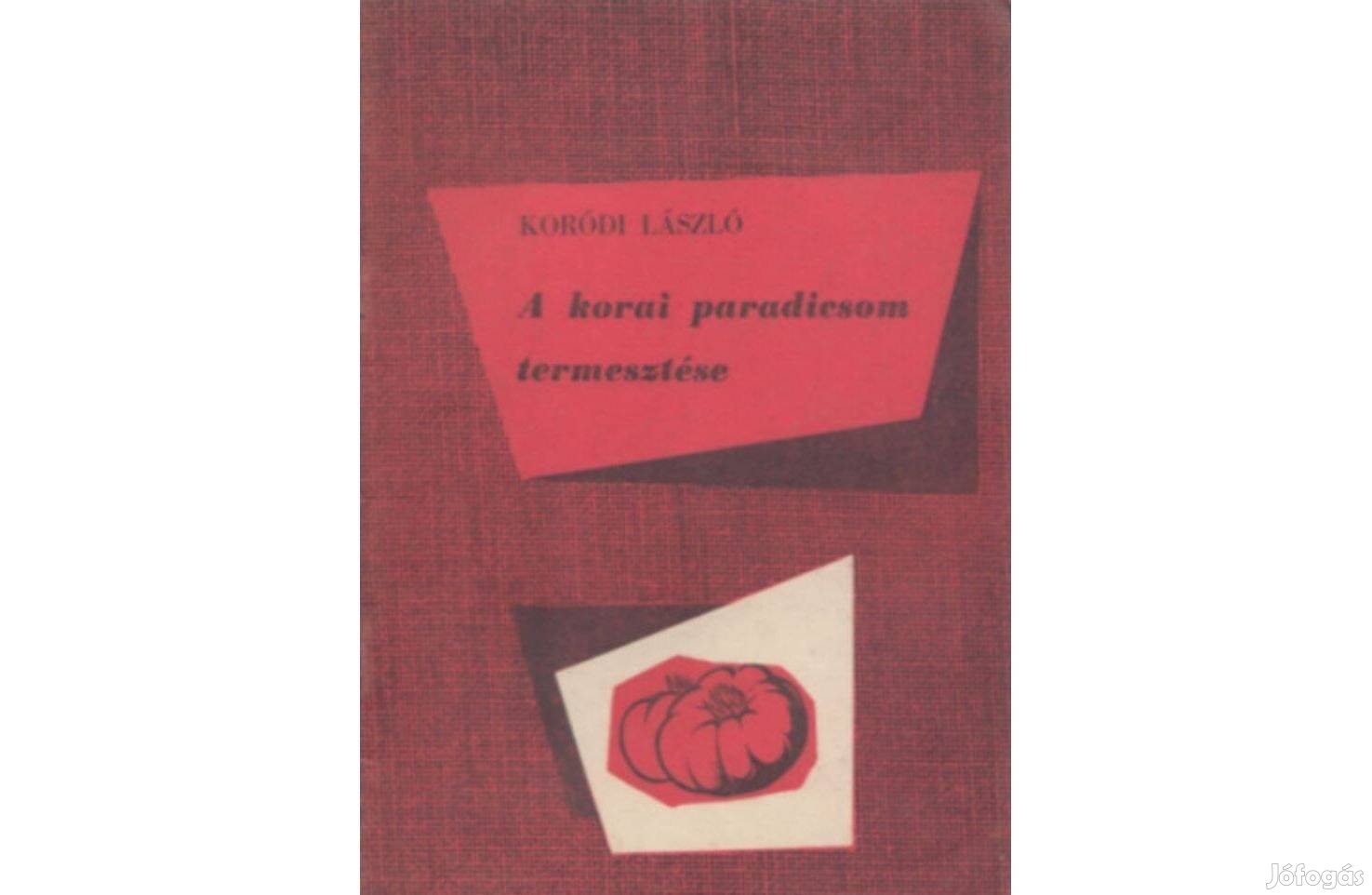 Koródi László: A korai paradicsom termesztése * 1958 * Eredeti Kiadás