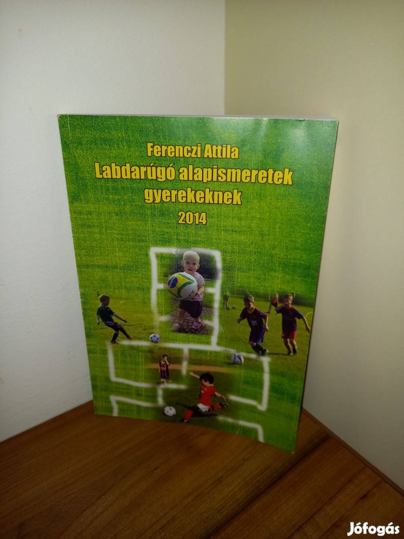 Labdarugó alapismeretek gyerekeknek foci köny Ferenczi Attila 2014