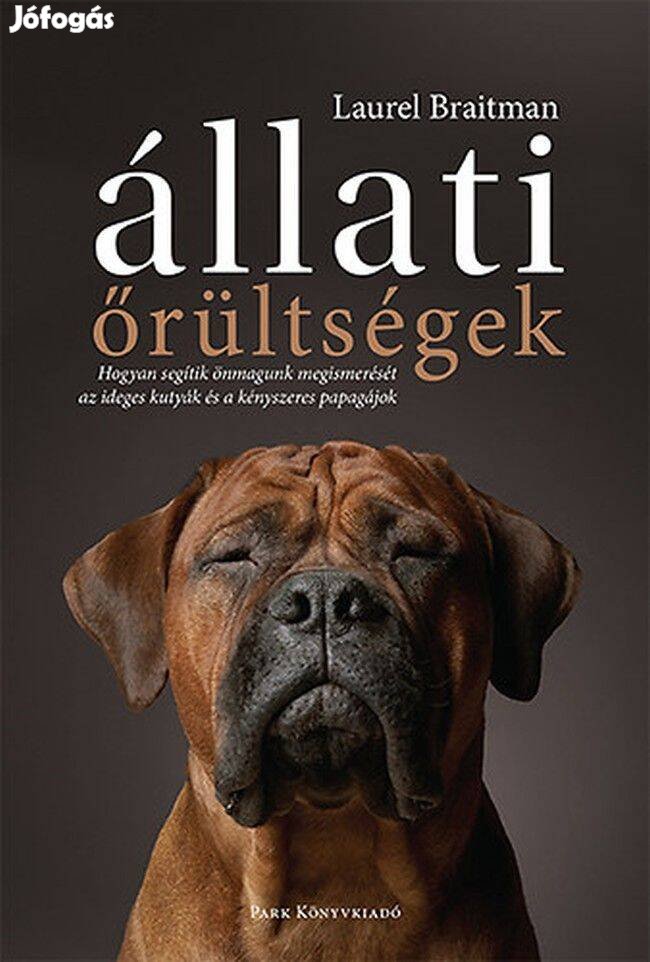 Laurel Braitman Állati őrültségek Hogyan segítik önmagunk