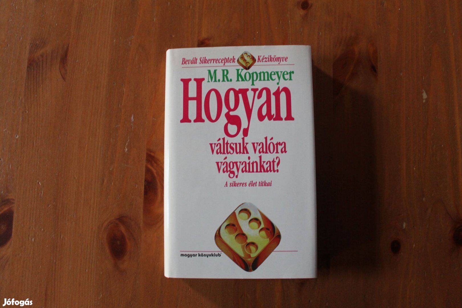 M.R. Kopmeyer - Hogyan váltsuk valóra vágyainkat?
