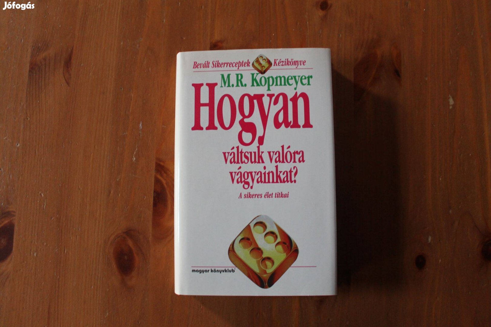 M.R. Kopmeyer - Hogyan váltsuk valóra vágyainkat?
