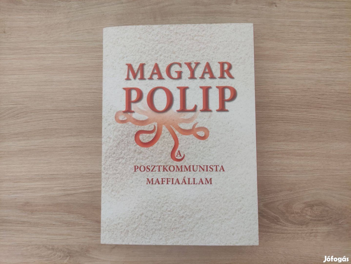 Magyar Bálint: Magyar polip A posztkommunista maffiaállam (2013) (Új)