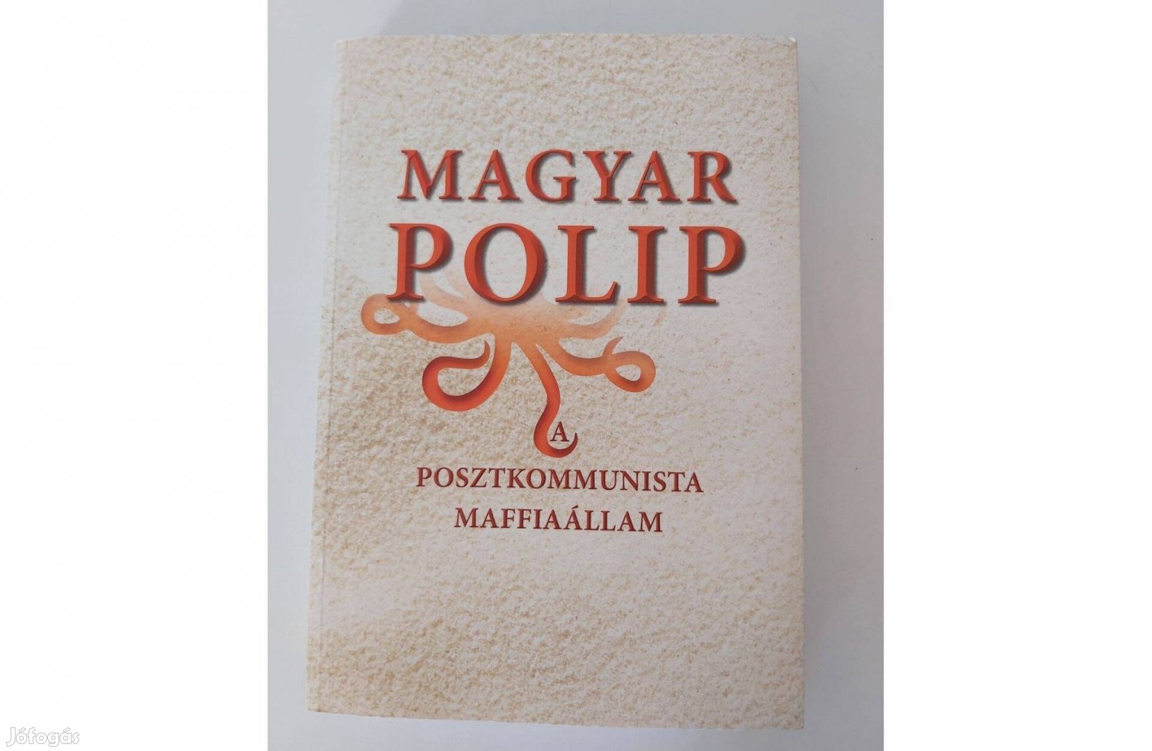 Magyar Bálint (szerk.): Magyar polip A posztkommunista maffiaállam