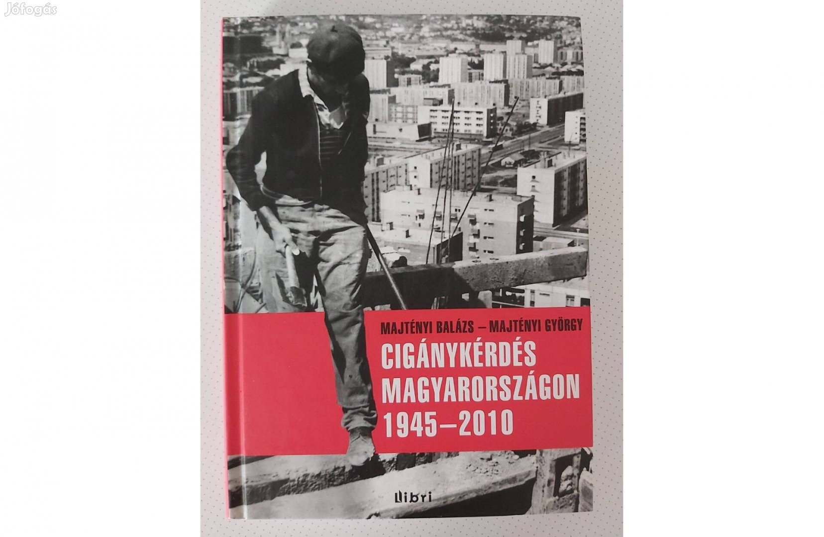 Majtényi Balázs Majtényi Gy.: Cigánykérdés Magyarországon 19452010