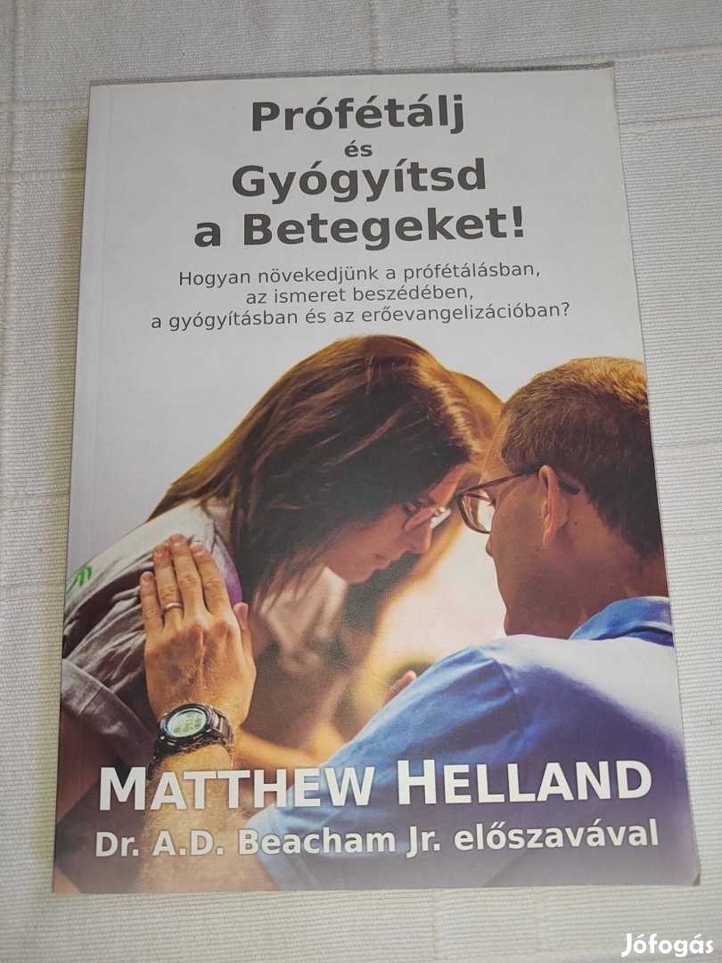 Matthew Helland: Prófétálj és Gyógyítsd a Betegeket!