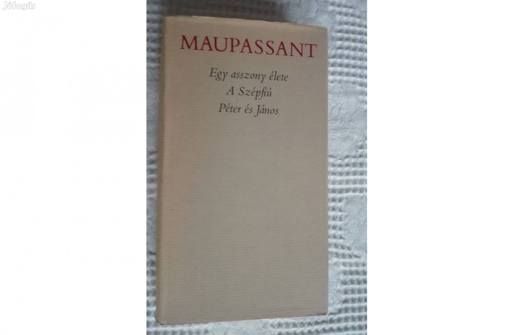 Maupassant:Egy asszony élete, A szépfiú, Péter és János,3 kisregény