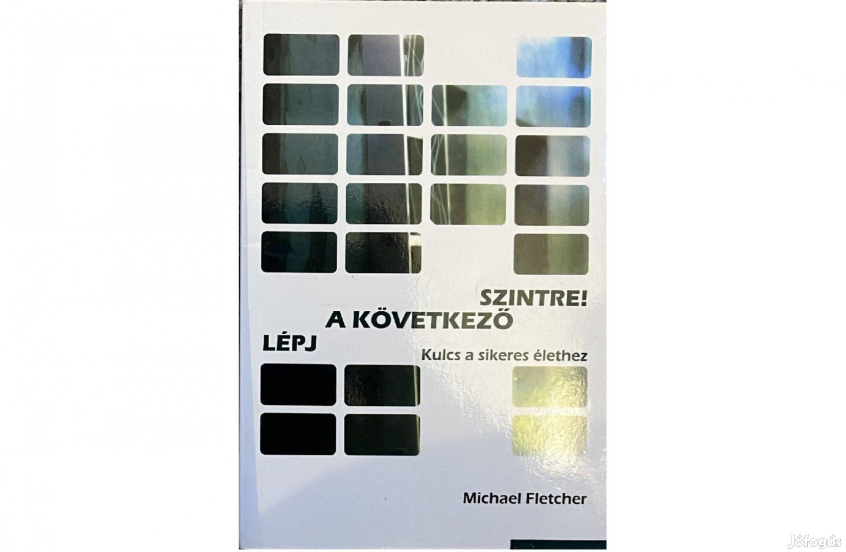 Michael Fletcher: Lépj a következő szintre! Kulcs a sikeres élethez