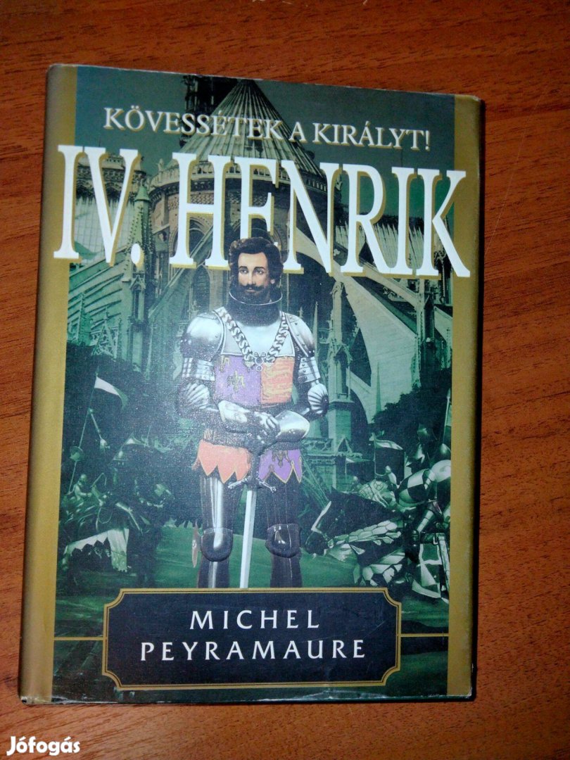 Michel Peyramaure : Kövessétek a királyt! - IV. Henrik