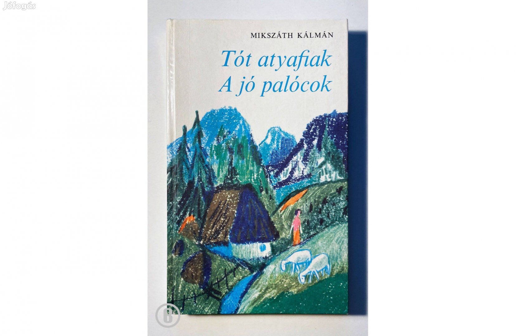 Mikszáth Kálmán: Tót atyafiak, A jó palócok (Móra 1976)