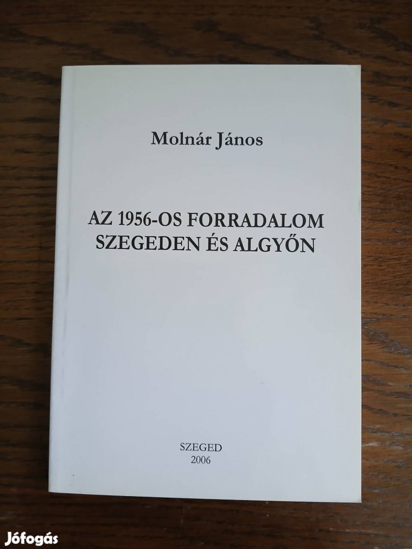 Molnár János: Az 1956-os forradalom Szegeden és Algyőn