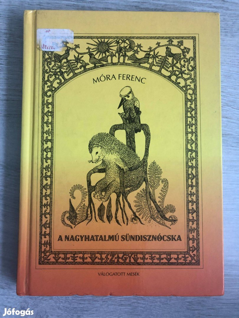 Móra Ferenc: A nagyhatalmú sündisznócska című mesekönyv