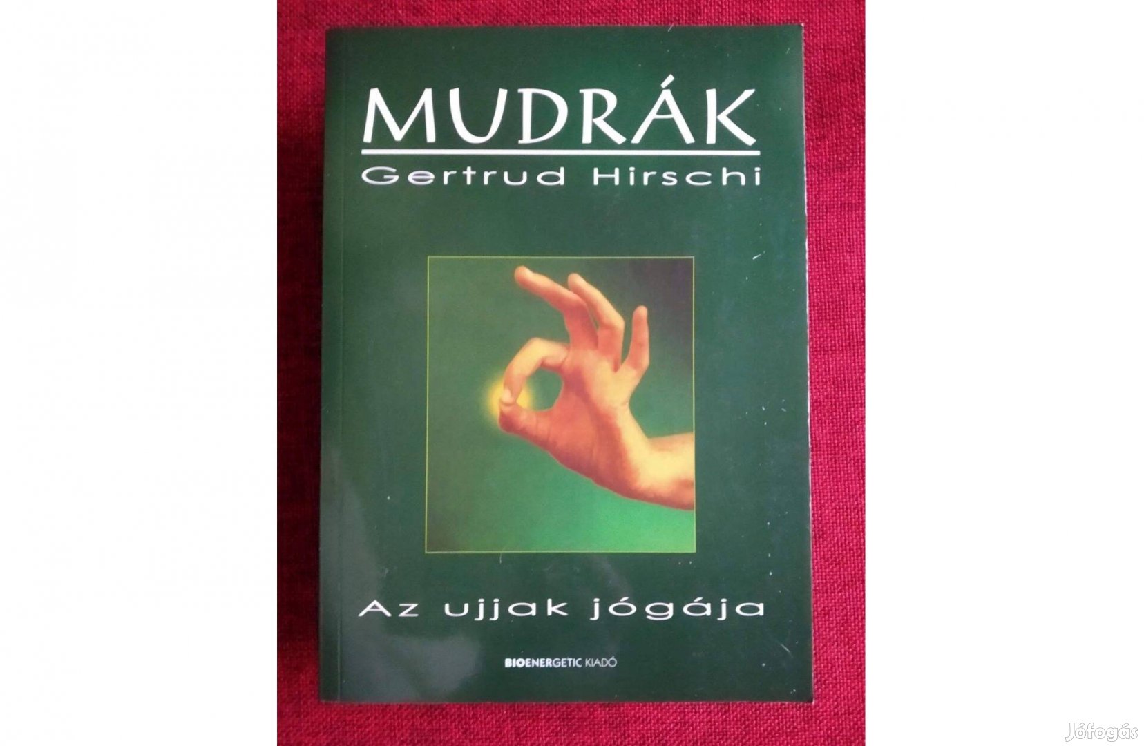 Mudrák - Az ujjak jógája Gertrud Hirschi A keleti gyógyítás