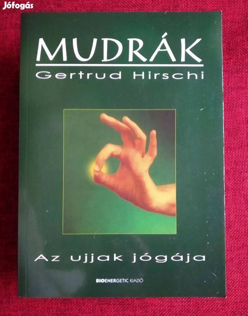 Mudrák - Az ujjak jógája Gertrud Hirschi A keleti gyógyítás