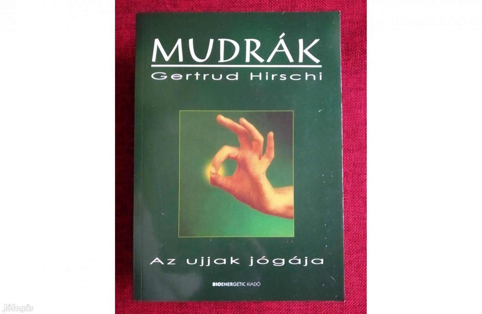 Mudrák - Az ujjak jógája Gertrud Hirschi A keleti gyógyításból ismert