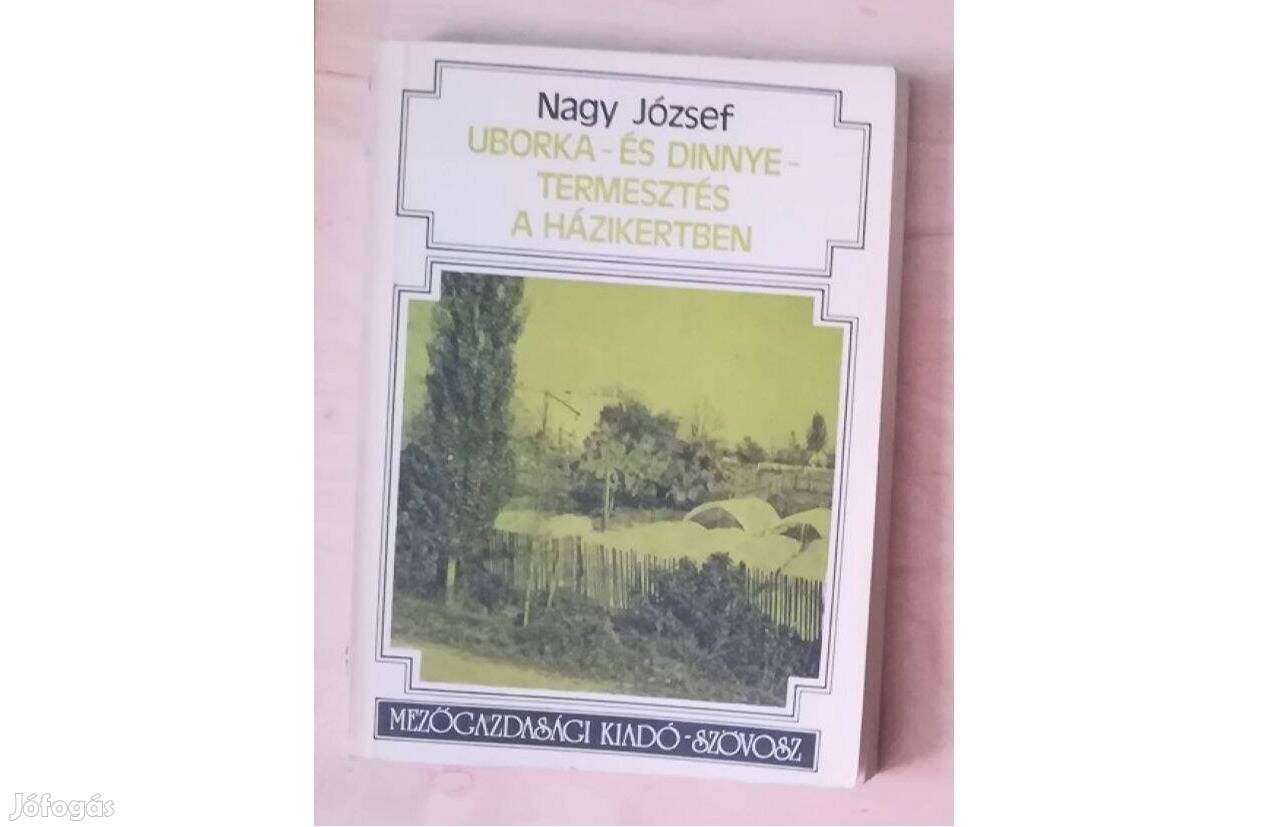 Nagy József: Uborka- és dinnyetermesztés a házikertben