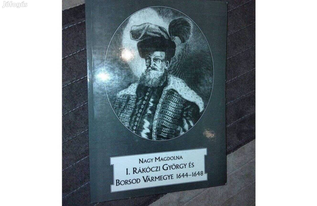 Nagy Magdolna : I. Rákóczi György és Borsod vármegye 1644-1648