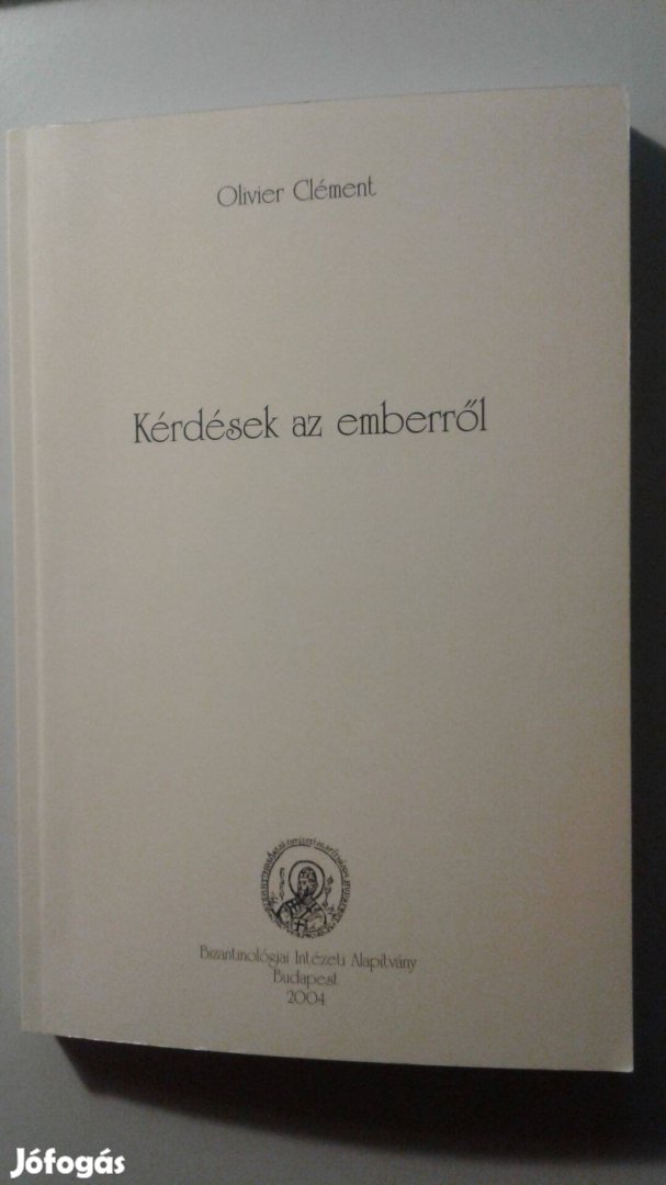 Oliver Clément Kérdések az emberről - keresztény antropológia - Új!!!