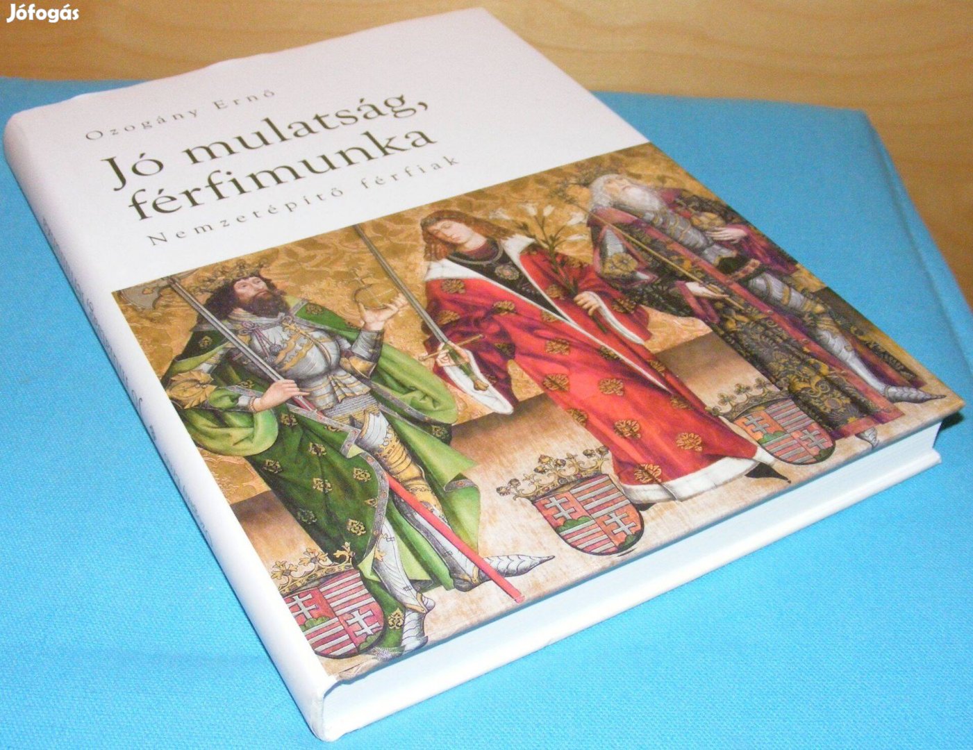 Ozogány Ernő Jó mulatság, férfimunka - Nemzetépítő férfiak