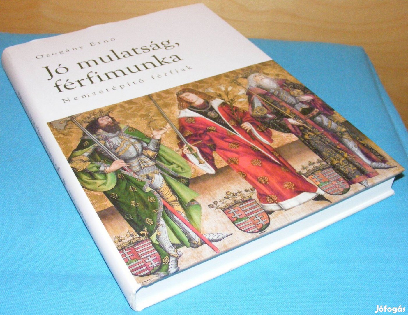 Ozogány Ernő Jó mulatság, férfimunka - Nemzetépítő férfiak