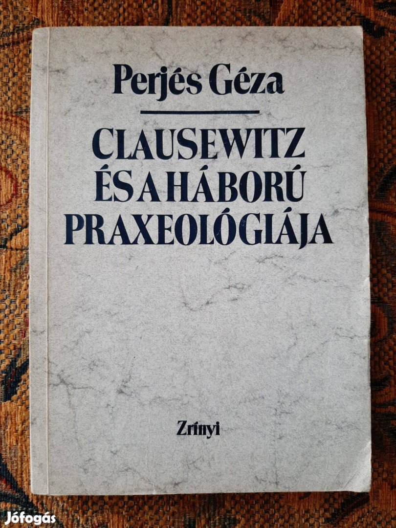 Perjés Géza: Clausewitz és a háború praxeológiája