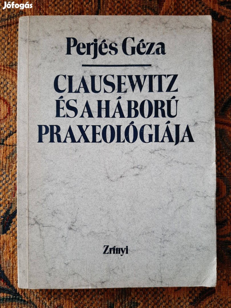 Perjés Géza: Clausewitz és a háború praxeológiája