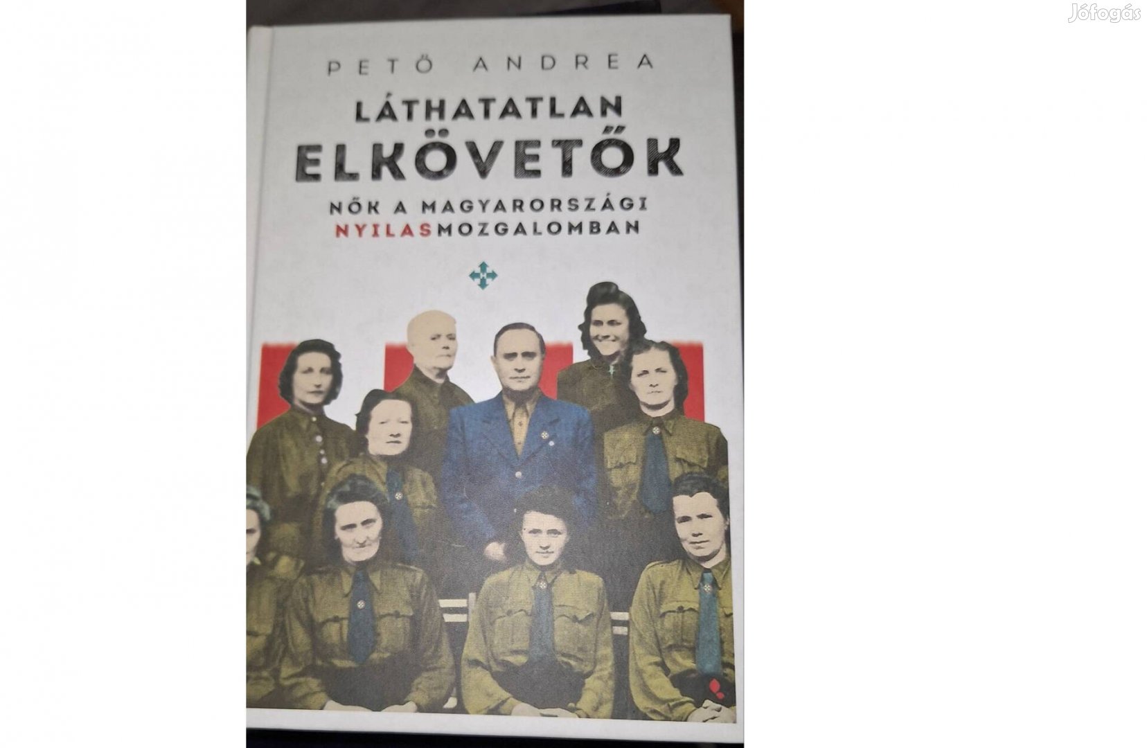 Pető Andrea Láthatatlan elkövetők - Nők a magyaro.-i nyilasmozgalomban