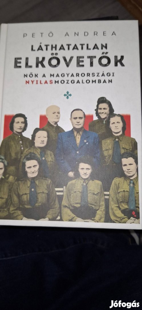 Pető Andrea Láthatatlan elkövetők - Nők a magyaro.-i nyilasmozgalomban