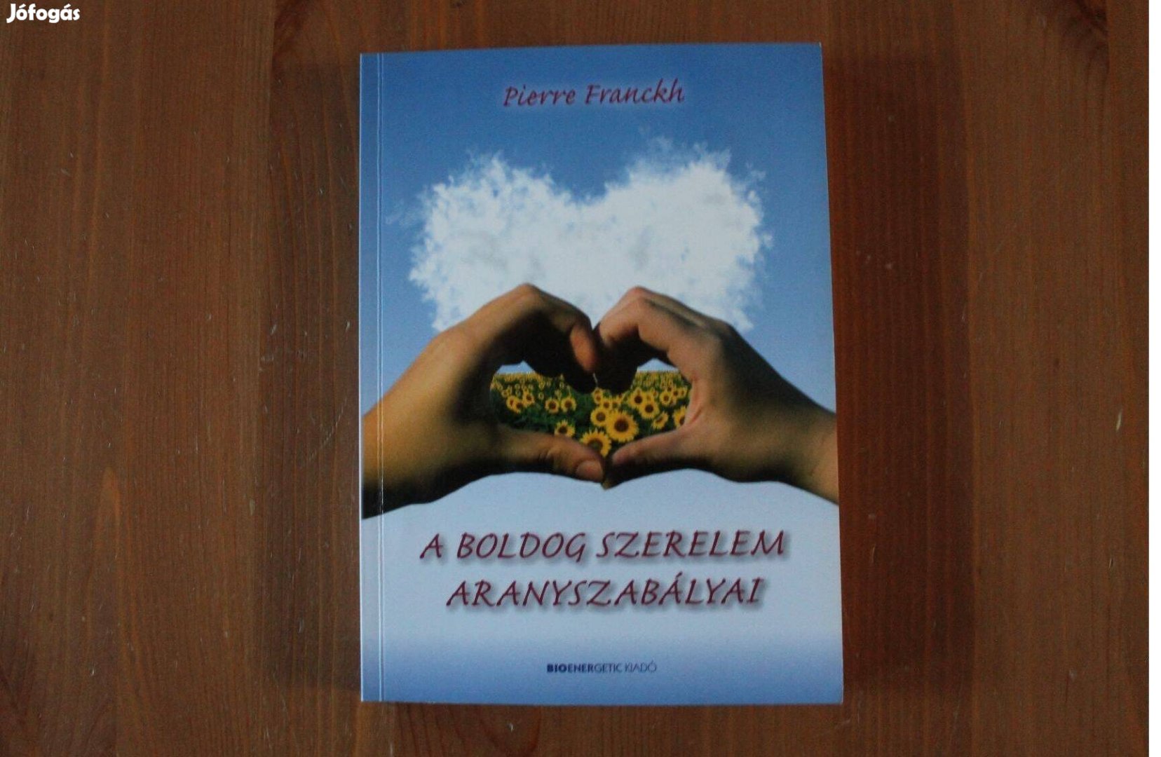 Pierre Franckh - A boldog szerelem aranyszabályai