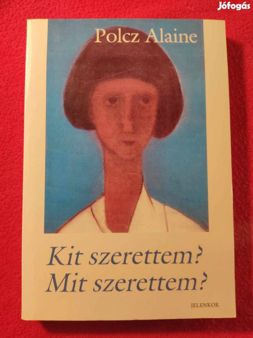 Polcz Alaine :Kit szerettem? Mit szerettem?