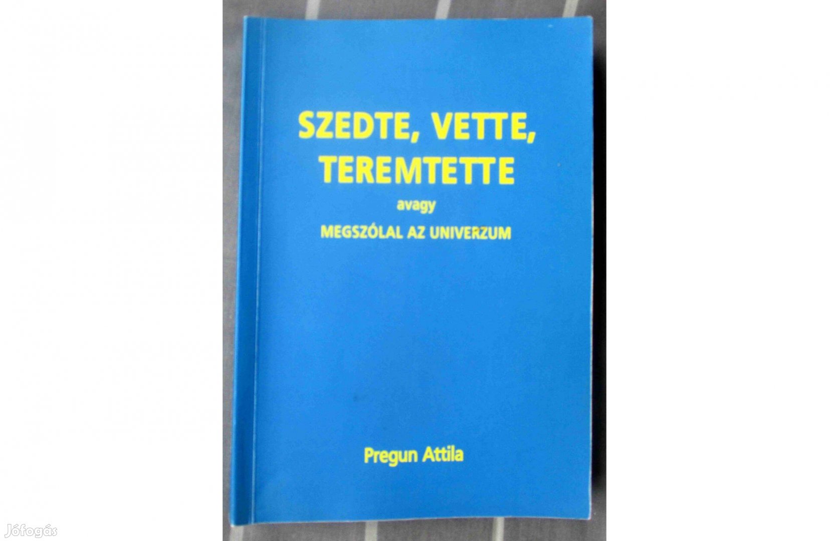 Pregun Attila: Szedte, vette, teremtette avagy megszólal az Univerzum