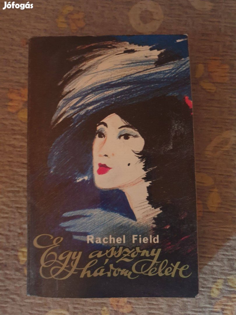 Rachel Field - Egy asszony három élete